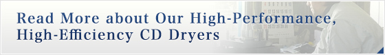 Read More about Our High-Performance,
 High-Efficiency CD Dryers 
