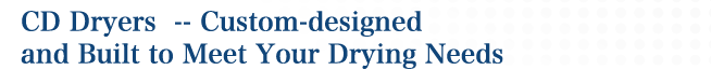 CD dryers are Custom-designed and built to meet your drying needs