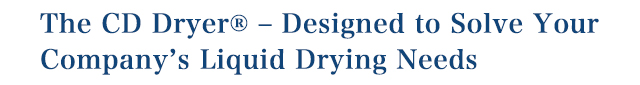 The CD Dryer ? Designed to Solve Your Company’s Liquid Drying Needs.
